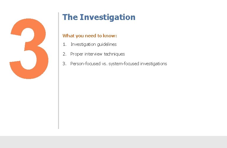 3 The Investigation What you need to know: 1. Investigation guidelines 2. Proper interview