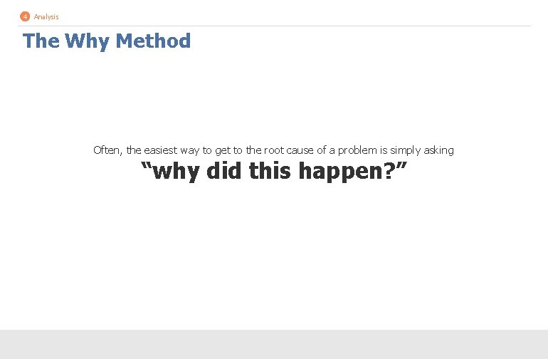 4 Analysis The Why Method Often, the easiest way to get to the root