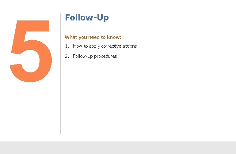 5 Follow-Up What you need to know: 1. How to apply corrective actions 2.