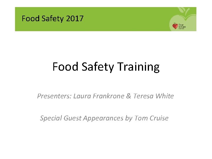 Food Safety 2017 Food Safety Training Presenters: Laura Frankrone & Teresa White Special Guest