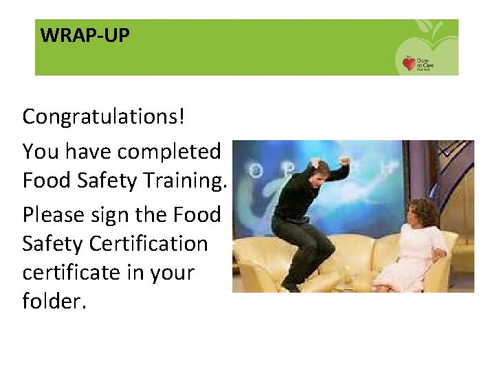 WRAP-UP Congratulations! You have completed Food Safety Training. Please sign the Food Safety Certification