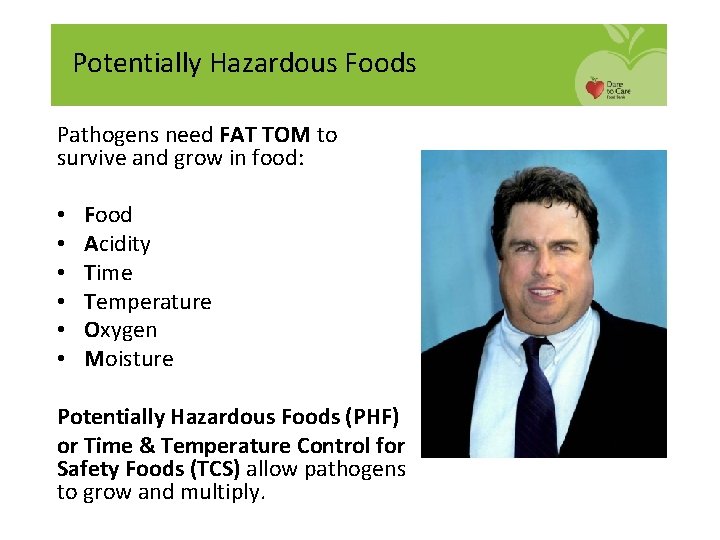 Potentially Hazardous Foods Pathogens need FAT TOM to survive and grow in food: •