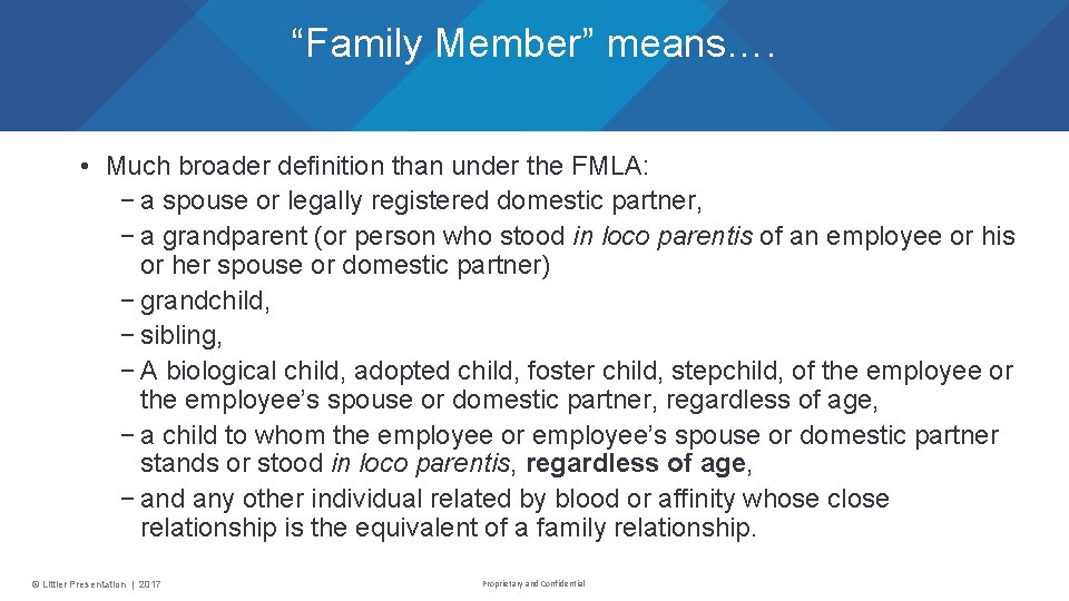 “Family Member” means…. • Much broader definition than under the FMLA: − a spouse