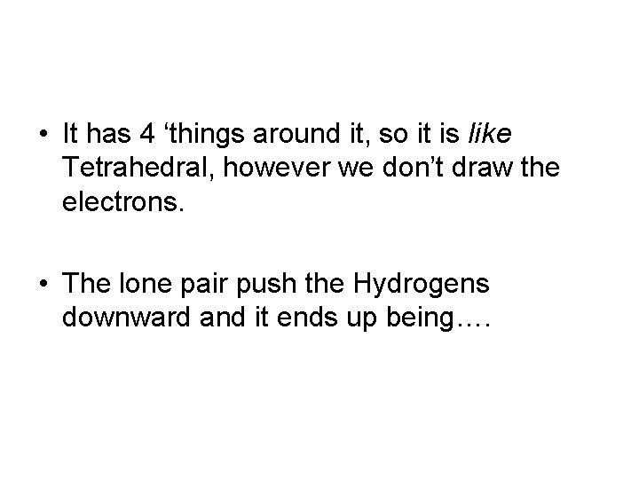  • It has 4 ‘things around it, so it is like Tetrahedral, however