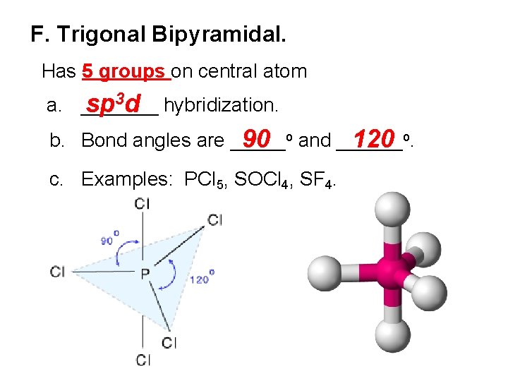 F. Trigonal Bipyramidal. Has 5 groups on central atom a. _______ sp 3 d