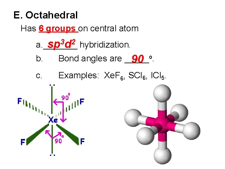 E. Octahedral Has 6 groups on central atom a. _______ sp 3 d 2