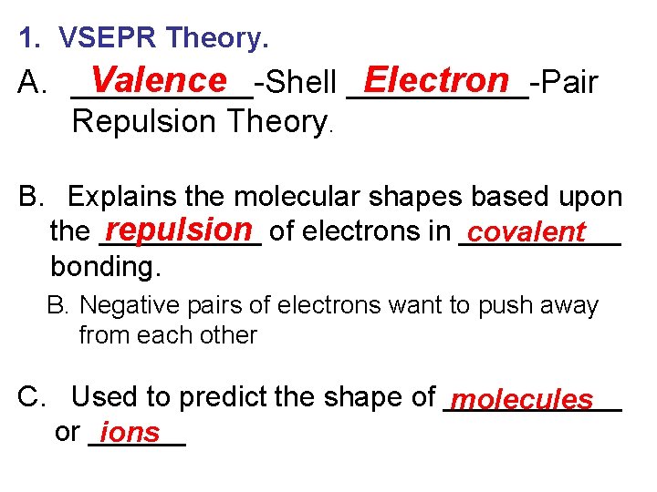 1. VSEPR Theory. Valence Electron A. _____-Shell _____-Pair Repulsion Theory. B. Explains the molecular