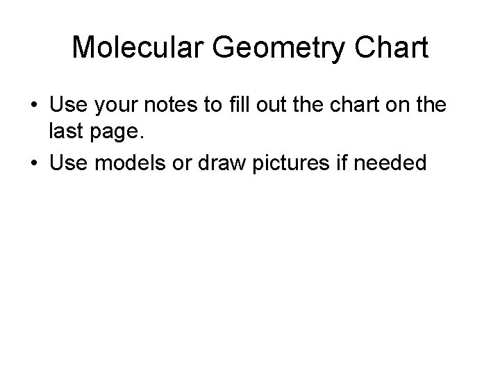 Molecular Geometry Chart • Use your notes to fill out the chart on the
