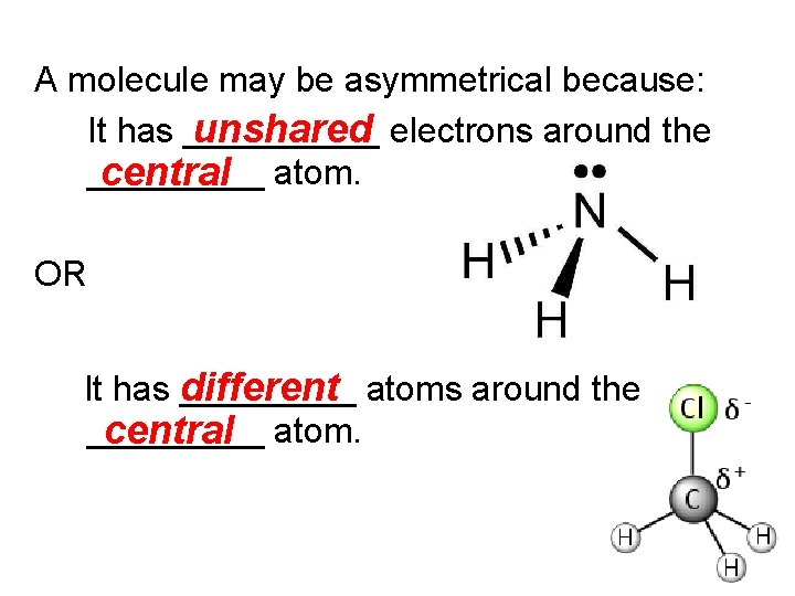A molecule may be asymmetrical because: unshared electrons around the It has _____ central