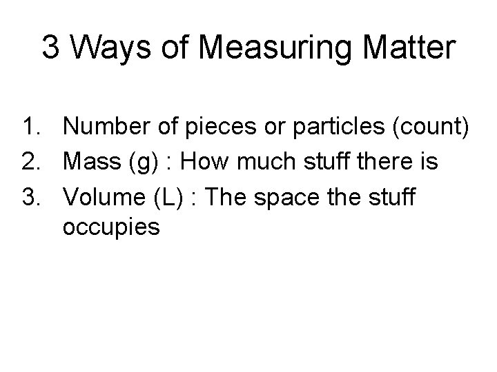 3 Ways of Measuring Matter 1. Number of pieces or particles (count) 2. Mass