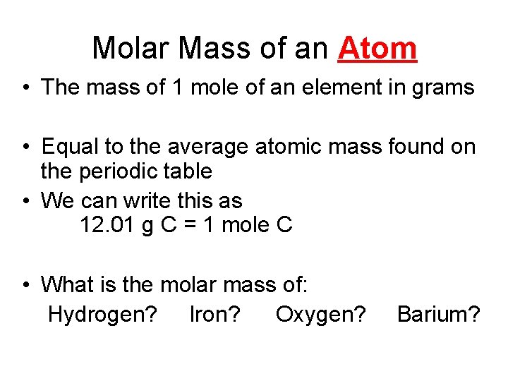 Molar Mass of an Atom • The mass of 1 mole of an element