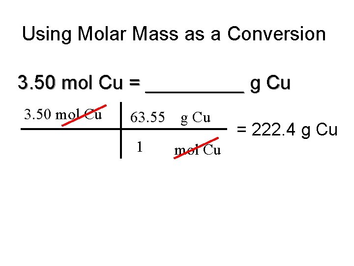 Using Molar Mass as a Conversion 3. 50 mol Cu = _____ g Cu