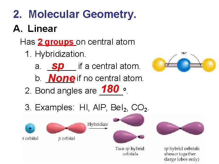 2. Molecular Geometry. A. Linear Has 2 groups on central atom 1. Hybridization. a.