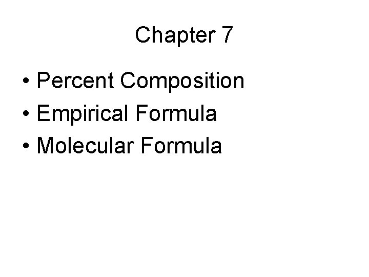 Chapter 7 • Percent Composition • Empirical Formula • Molecular Formula 
