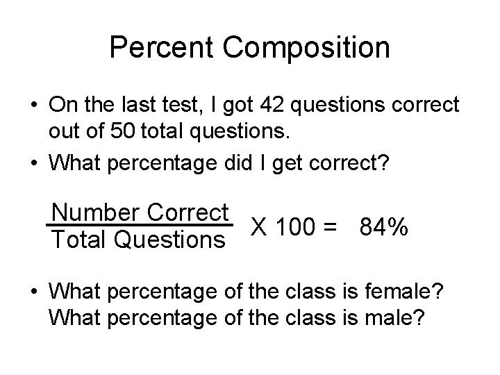 Percent Composition • On the last test, I got 42 questions correct out of