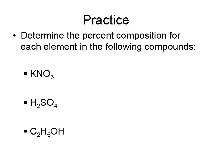 Practice • Determine the percent composition for each element in the following compounds: §