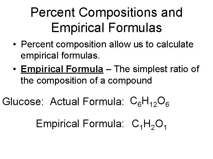 Percent Compositions and Empirical Formulas • Percent composition allow us to calculate empirical formulas.