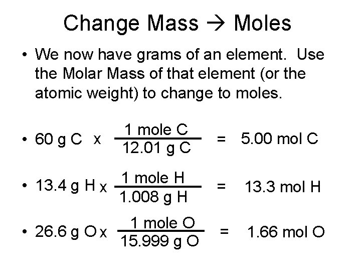 Change Mass Moles • We now have grams of an element. Use the Molar