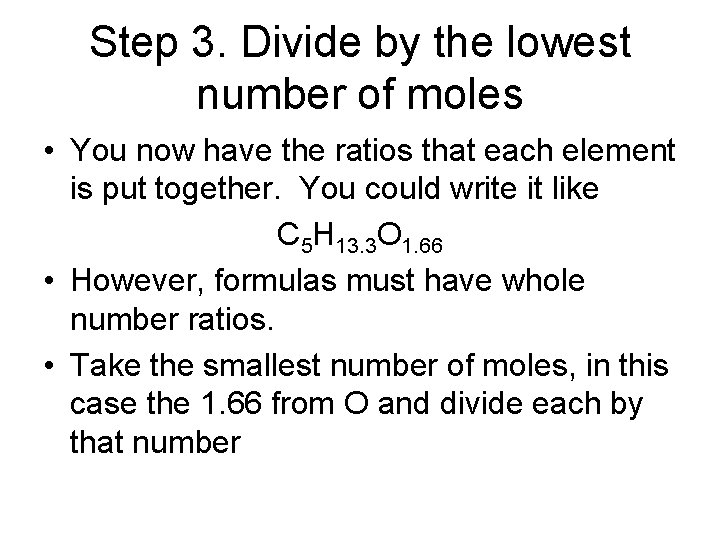 Step 3. Divide by the lowest number of moles • You now have the