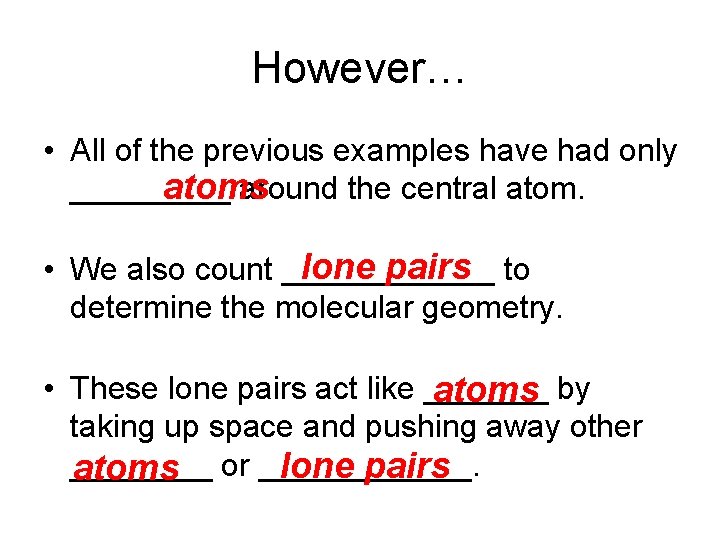 However… • All of the previous examples have had only atoms _____ around the