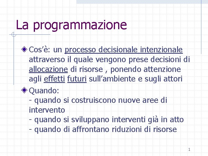 La programmazione Cos’è: un processo decisionale intenzionale attraverso il quale vengono prese decisioni di