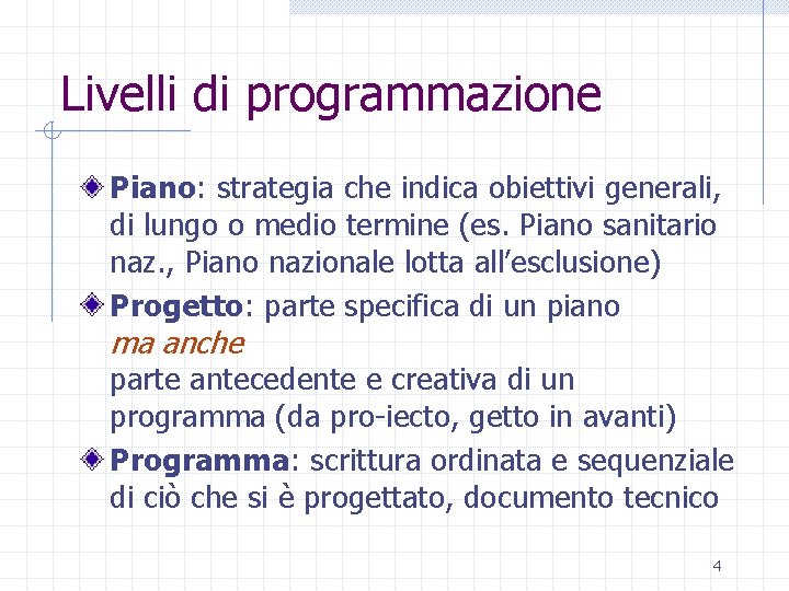 Livelli di programmazione Piano: strategia che indica obiettivi generali, di lungo o medio termine