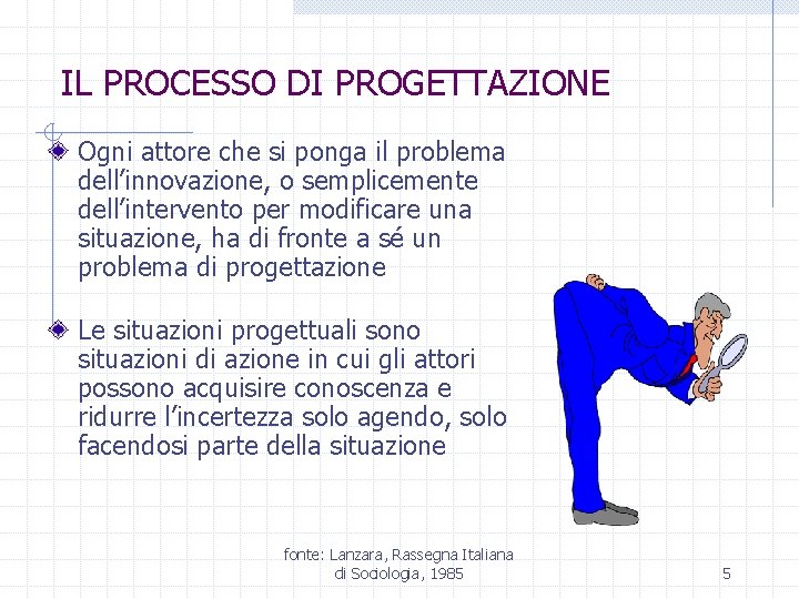 IL PROCESSO DI PROGETTAZIONE Ogni attore che si ponga il problema dell’innovazione, o semplicemente