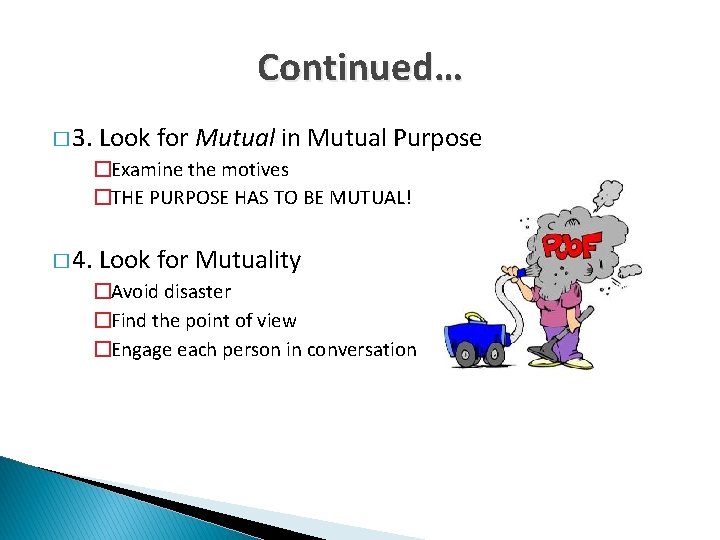 Continued… � 3. Look for Mutual in Mutual Purpose �Examine the motives �THE PURPOSE