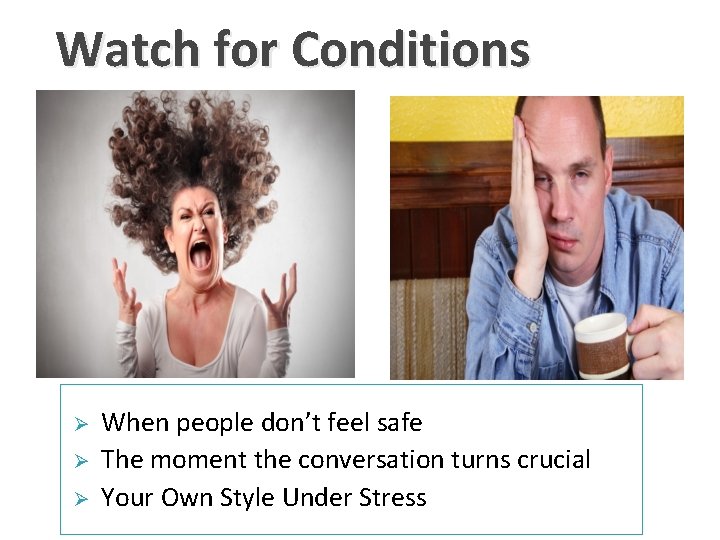 Watch for Conditions Ø Ø Ø When people don’t feel safe The moment the