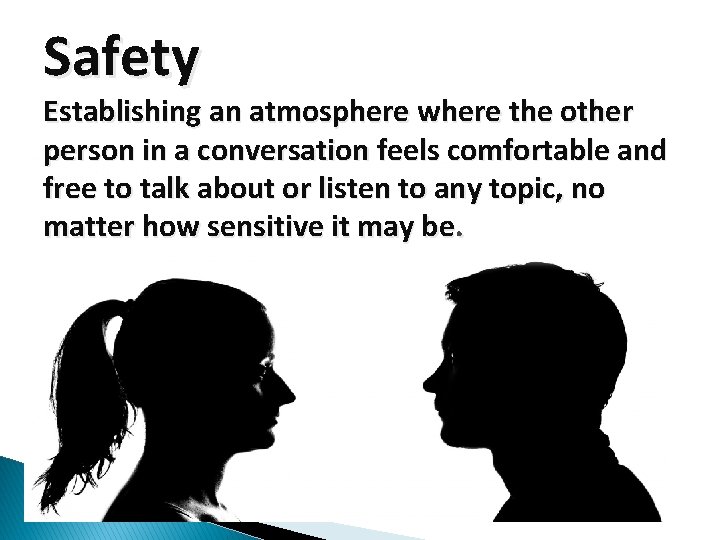 Safety Establishing an atmosphere where the other person in a conversation feels comfortable and