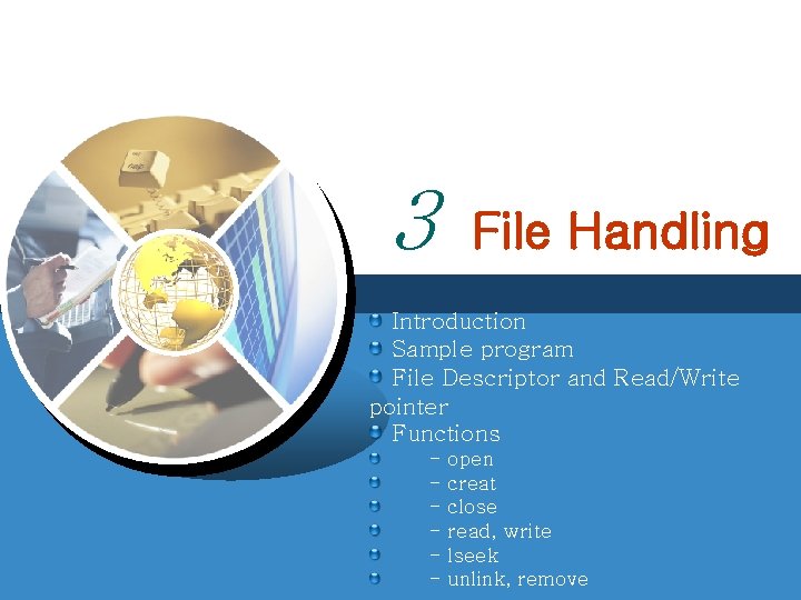 3 File Handling Introduction Sample program File Descriptor and Read/Write pointer Functions - open