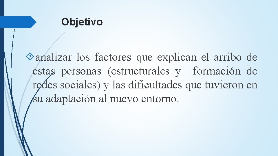 Objetivo analizar los factores que explican el arribo de estas personas (estructurales y formación