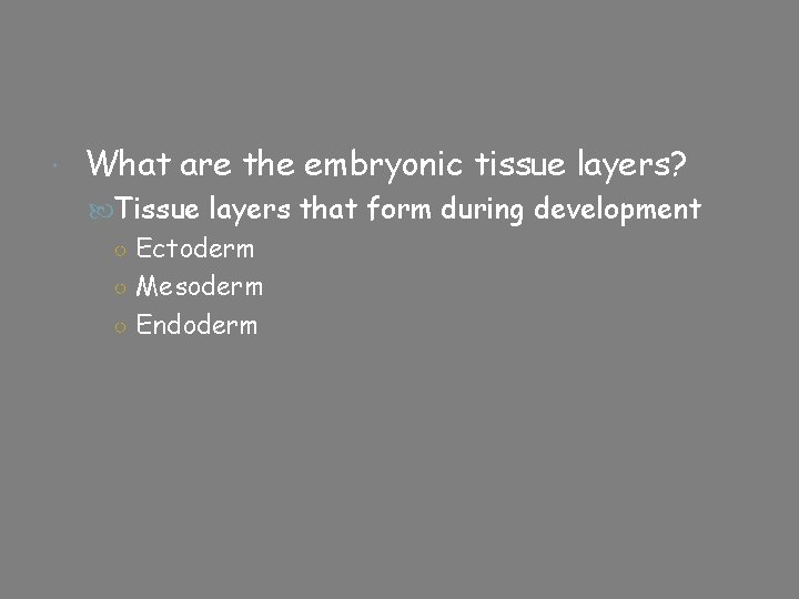  What are the embryonic tissue layers? Tissue layers that form during development ○