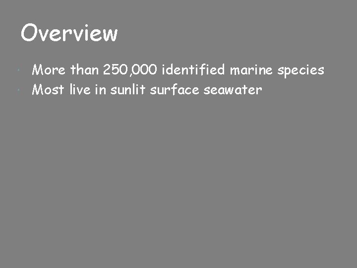 Overview More than 250, 000 identified marine species Most live in sunlit surface seawater