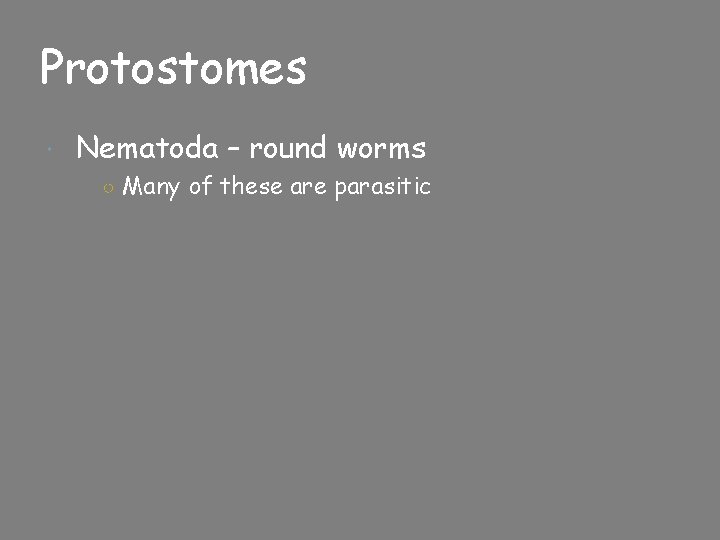 Protostomes Nematoda – round worms ○ Many of these are parasitic 