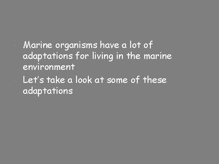 Marine organisms have a lot of adaptations for living in the marine environment Let’s
