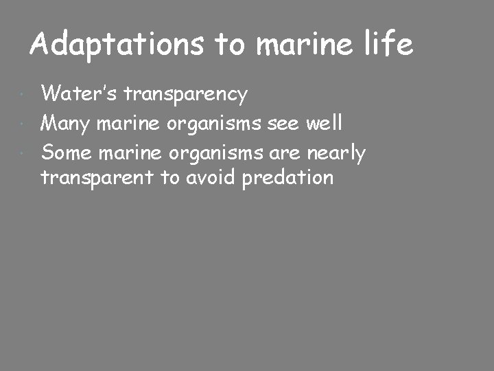 Adaptations to marine life Water’s transparency Many marine organisms see well Some marine organisms