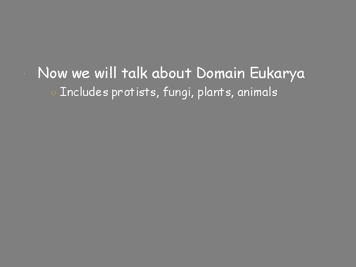  Now we will talk about Domain Eukarya ○ Includes protists, fungi, plants, animals