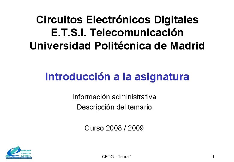 Circuitos Electrónicos Digitales E. T. S. I. Telecomunicación Universidad Politécnica de Madrid Introducción a