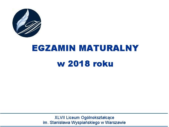 EGZAMIN MATURALNY w 2018 roku XLVII Liceum Ogólnokształcące im. Stanisława Wyspiańskiego w Warszawie 