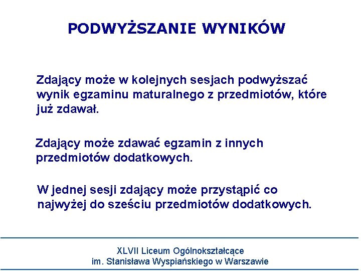 PODWYŻSZANIE WYNIKÓW Zdający może w kolejnych sesjach podwyższać wynik egzaminu maturalnego z przedmiotów, które