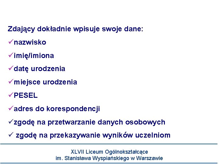 Zdający dokładnie wpisuje swoje dane: nazwisko imię/imiona datę urodzenia miejsce urodzenia PESEL adres do