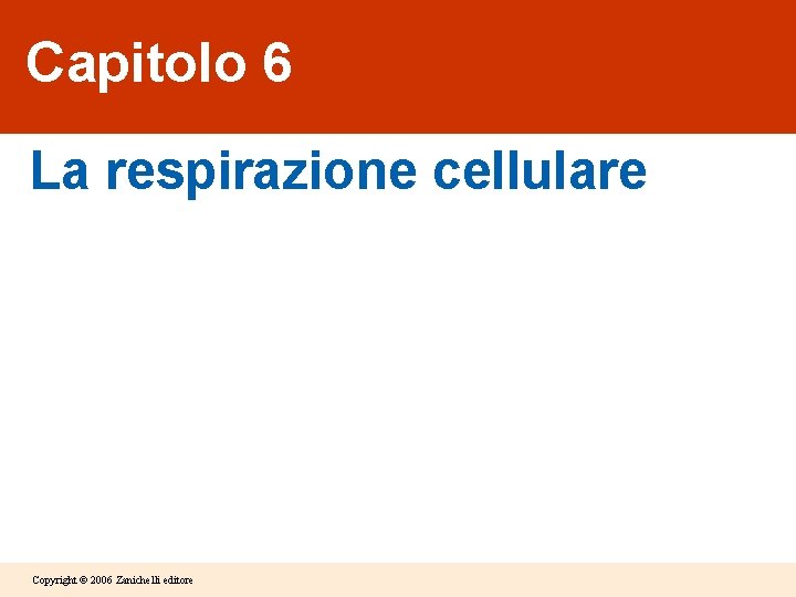 Capitolo 6 La respirazione cellulare Copyright © 2006 Zanichelli editore 