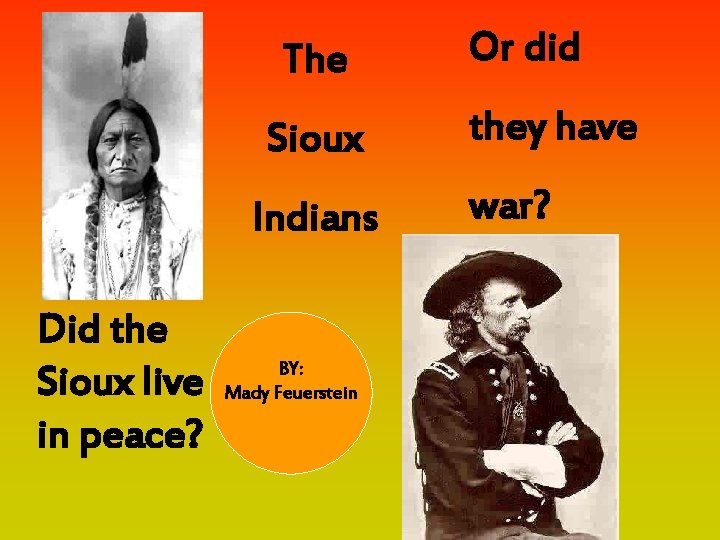 The Sioux Indians Did the Sioux live in peace? BY: Mady Feuerstein Or did