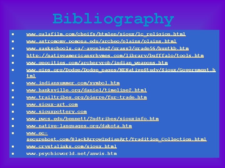 Bibliography n n n n www. galafilm. com/cheifs/htmlen/sioux/lc_religion. html www. astromomy. pomona. edu/archeo/plains. html