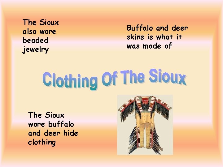 The Sioux also wore beaded jewelry The Sioux wore buffalo and deer hide clothing