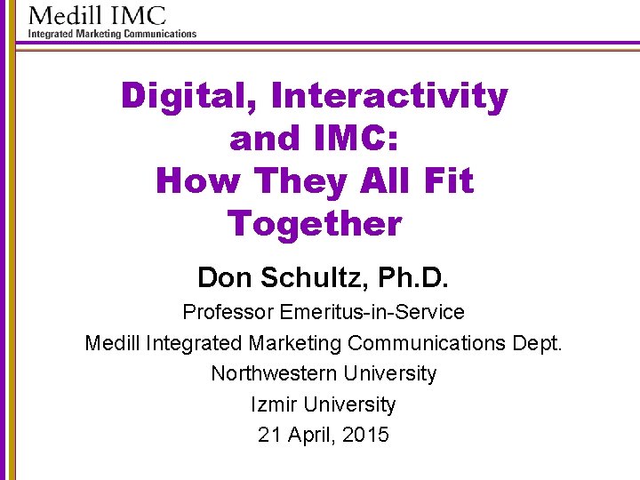  Digital, Interactivity and IMC: How They All Fit Together Don Schultz, Ph. D.
