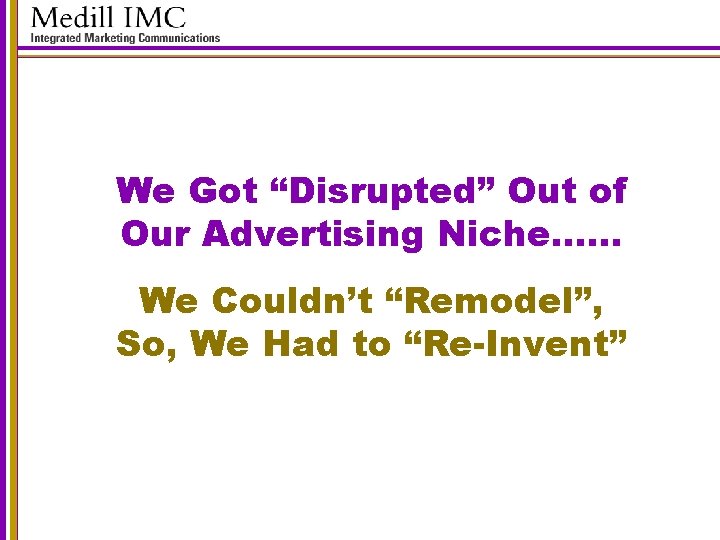We Got “Disrupted” Out of Our Advertising Niche…… We Couldn’t “Remodel”, So, We Had
