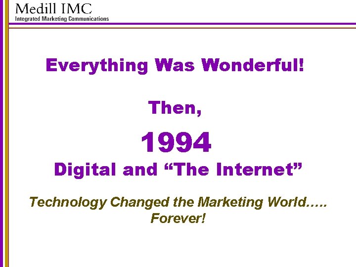 Everything Was Wonderful! Then, 1994 Digital and “The Internet” Technology Changed the Marketing World….