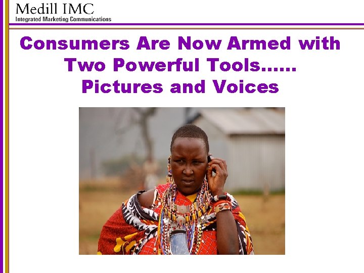 Consumers Are Now Armed with Two Powerful Tools…… Pictures and Voices 